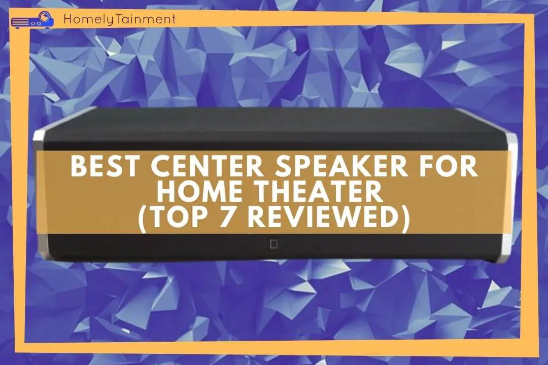 7 Best Center Speakers For Home Theater (Reviewed)