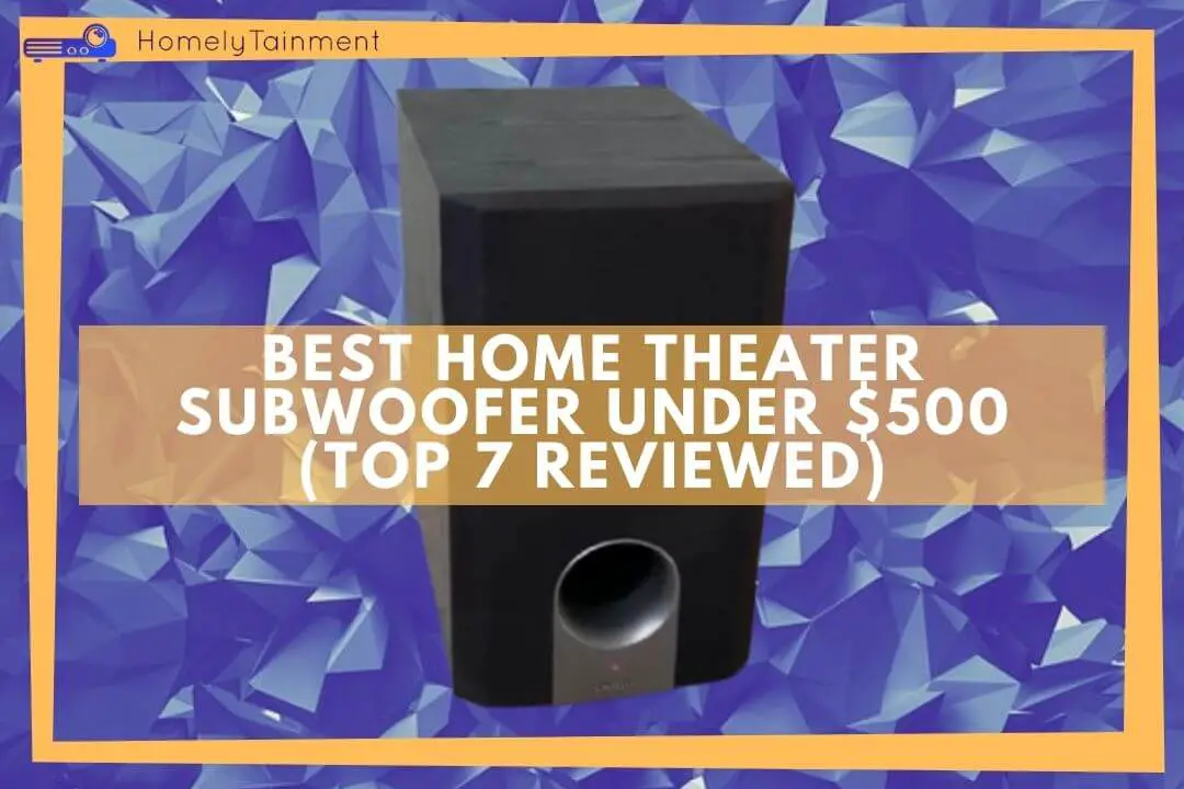 7 Best Home Theater Subwoofers Under $500 (Reviewed)