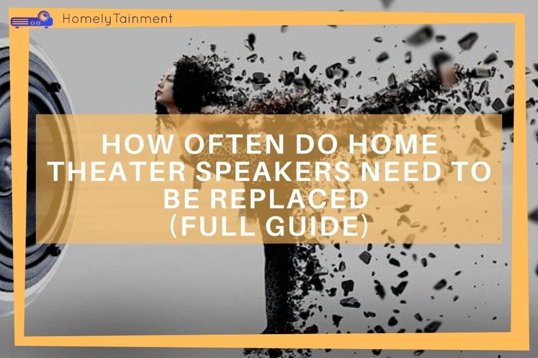 How Often Do Home Theater Speakers Need To Be Replaced