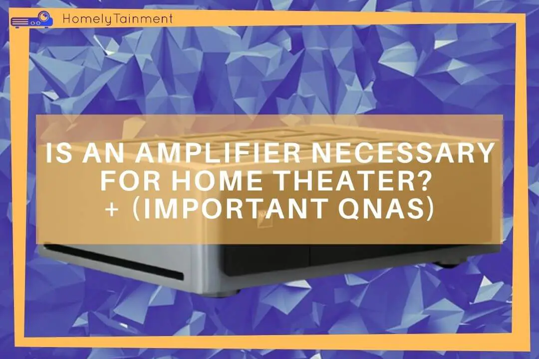Is An Amplifier Necessary For Home Theater