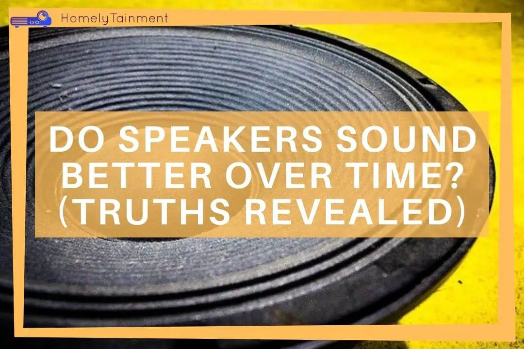 Do Speakers Sound Better Over Time