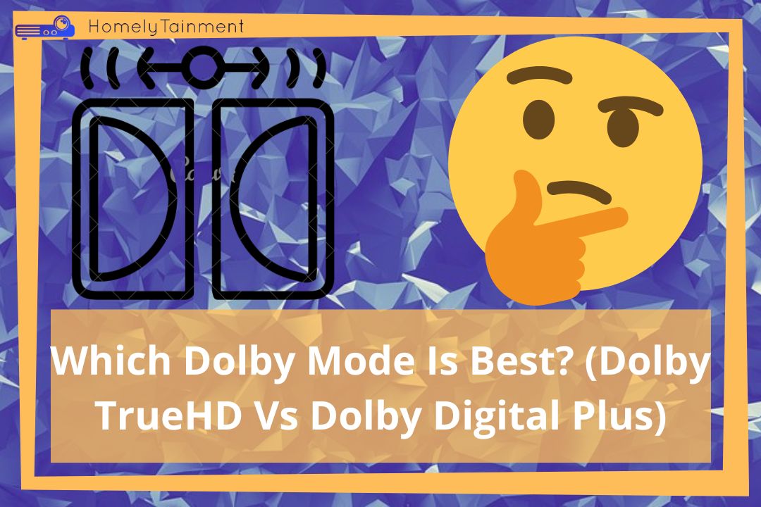 Which Dolby Mode Is Best? (Dolby TrueHD Vs Dolby Digital Plus)
