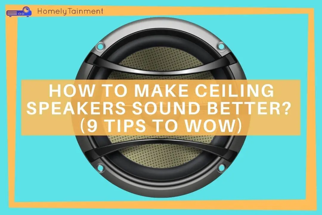 How To Make Ceiling Speakers Sound Better?