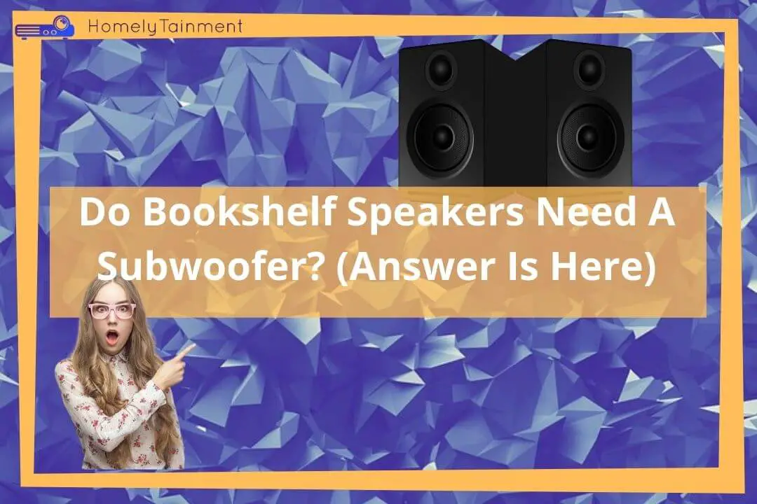 Do Bookshelf Speakers Need A Subwoofer?