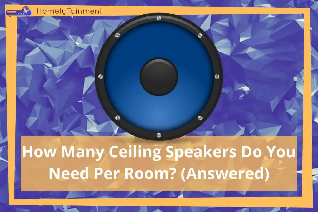 How Many Ceiling Speakers Do You Need Per Room?