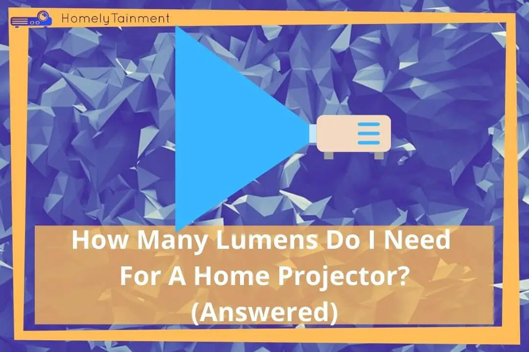 How Many Lumens Do I Need For A Home Projector?