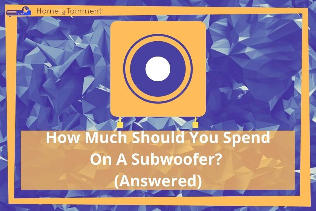 How Much Should You Spend On A Subwoofer?