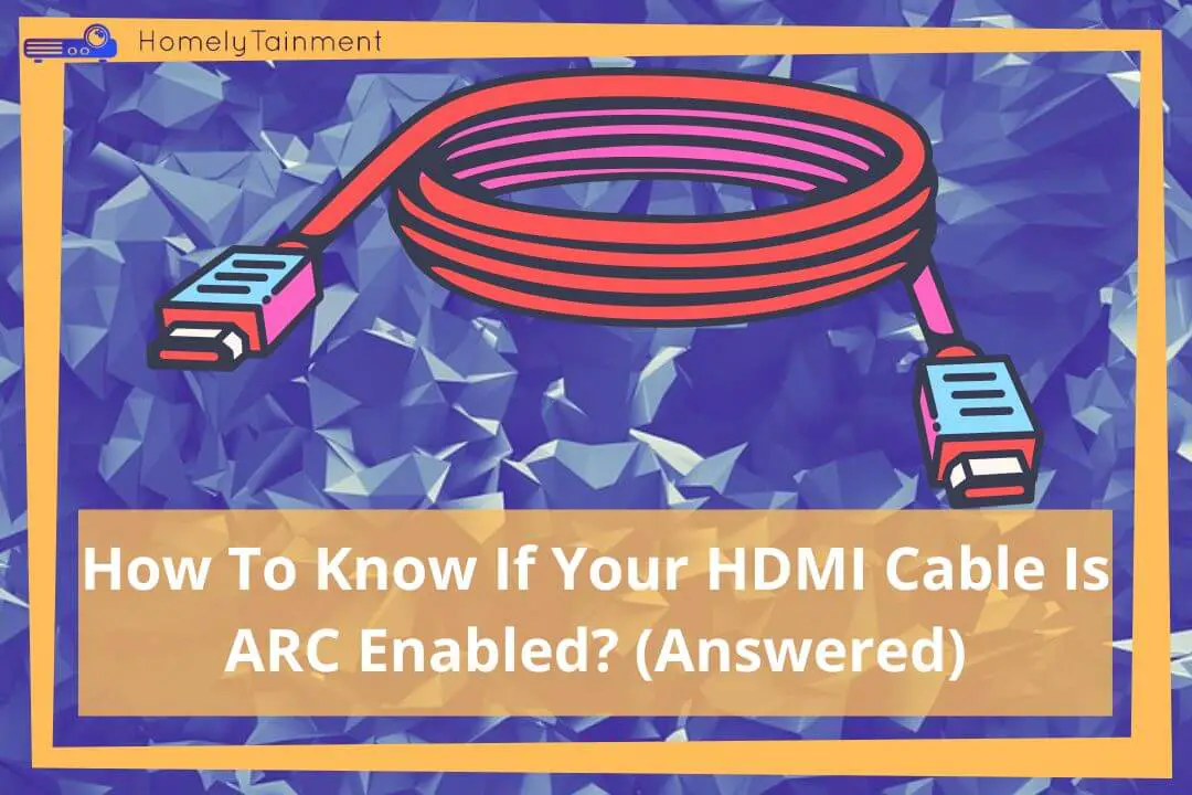 How To Know If Your HDMI Cable Is ARC Enabled?