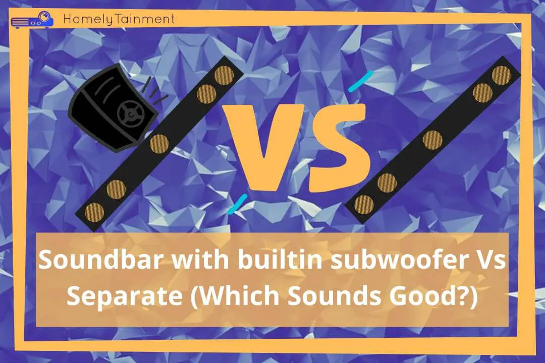 Soundbar with builtin subwoofer Vs Separate (Which Sounds Good)