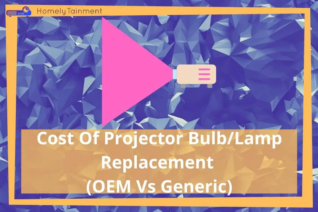 Cost Of Projector Bulb/Lamp Replacement (OEM Vs Generic)