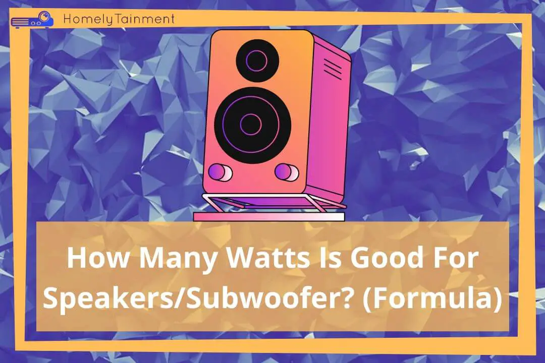 How Many Watts Is Good For Speakers/Subwoofer?