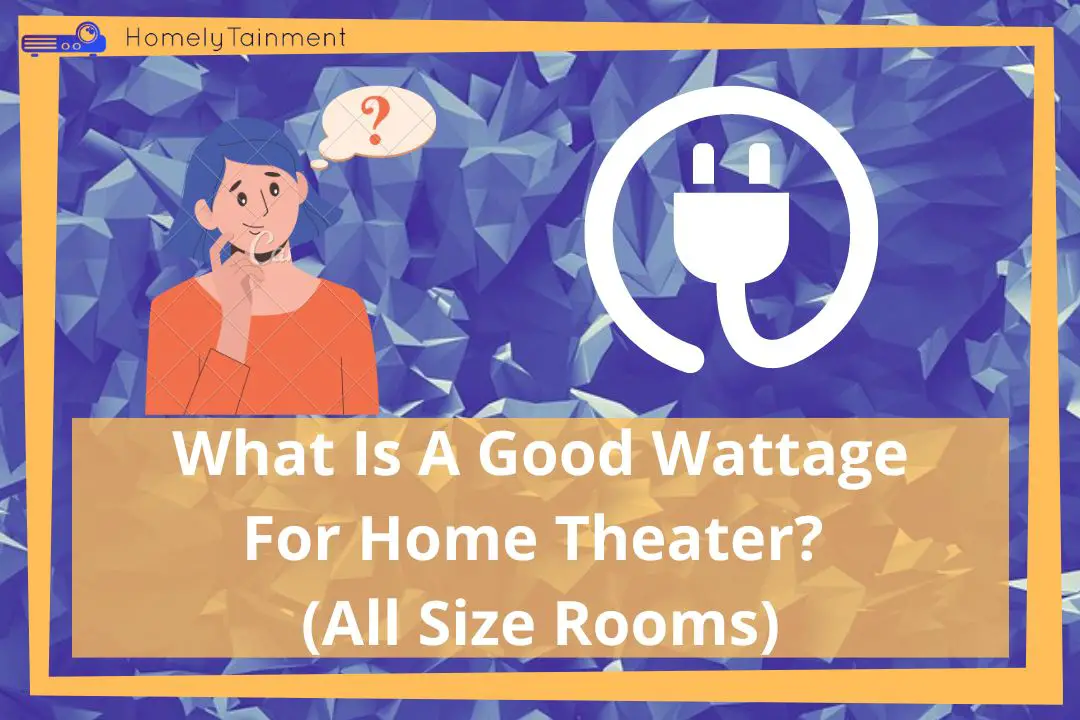 What Is A Good Wattage For Home Theater? (All Size Rooms)