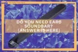 Do You Need eARC Soundbar? (Answer is Here)