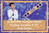 Is Soundbar Good For Music, Gaming, Karaoke, & TV? (Full Guide)