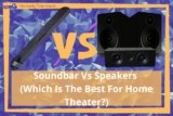 Soundbar Vs Speakers (Which is the best for home theater?)
